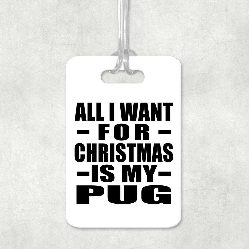 All I Want For Christmas Is My Pug - Luggage Bag Tag
