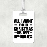 All I Want For Christmas Is My Pug - Luggage Bag Tag