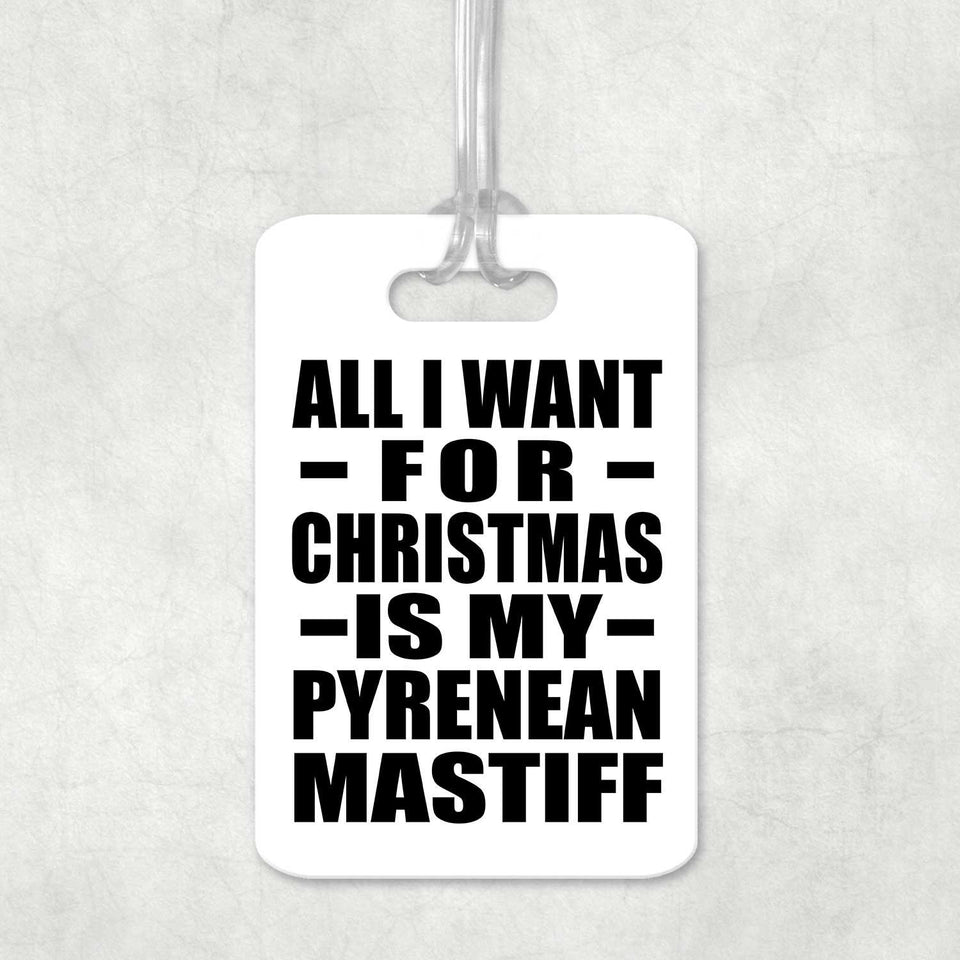 All I Want For Christmas Is My Pyrenean Mastiff - Luggage Bag Tag