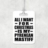 All I Want For Christmas Is My Pyrenean Mastiff - Luggage Bag Tag