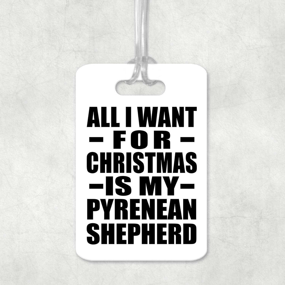 All I Want For Christmas Is My Pyrenean Shepherd - Luggage Bag Tag