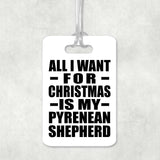 All I Want For Christmas Is My Pyrenean Shepherd - Luggage Bag Tag