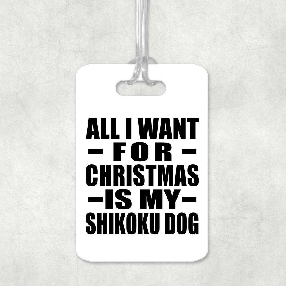 All I Want For Christmas Is My Shikoku Dog - Luggage Bag Tag