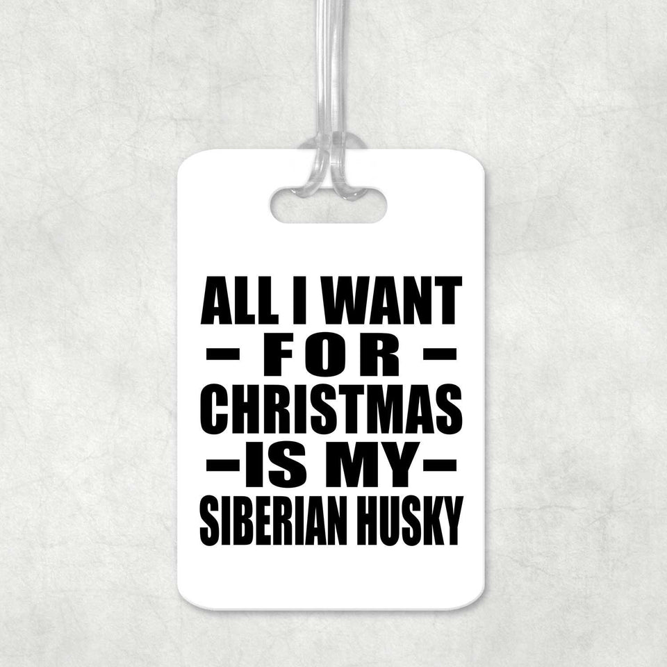 All I Want For Christmas Is My Siberian Husky - Luggage Bag Tag