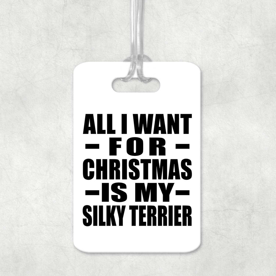 All I Want For Christmas Is My Silky Terrier - Luggage Bag Tag