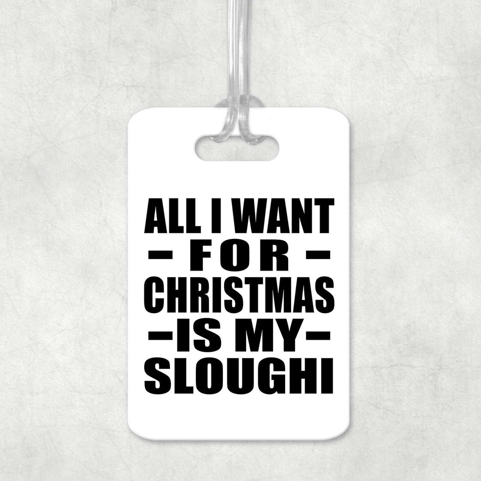 All I Want For Christmas Is My Sloughi - Luggage Bag Tag