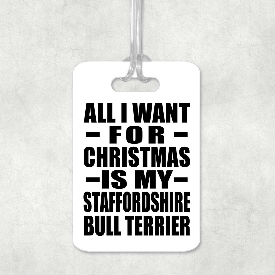 All I Want For Christmas Is My Staffordshire Bull Terrier - Luggage Bag Tag