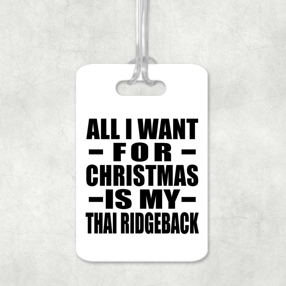 All I Want For Christmas Is My Thai Ridgeback - Luggage Bag Tag