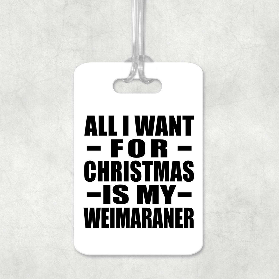 All I Want For Christmas Is My Weimaraner - Luggage Bag Tag