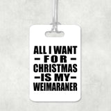 All I Want For Christmas Is My Weimaraner - Luggage Bag Tag