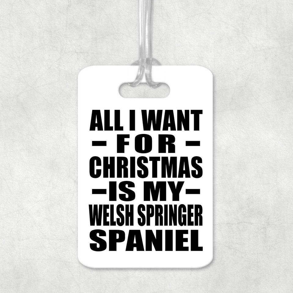 All I Want For Christmas Is My Welsh Springer Spaniel - Luggage Bag Tag