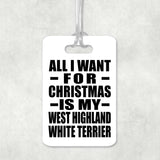 All I Want For Christmas Is My West Highland White Terrier - Luggage Bag Tag