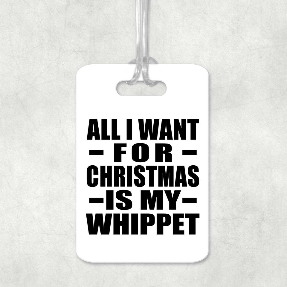 All I Want For Christmas Is My Whippet - Luggage Bag Tag