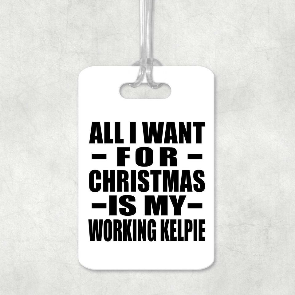 All I Want For Christmas Is My Working Kelpie - Luggage Bag Tag