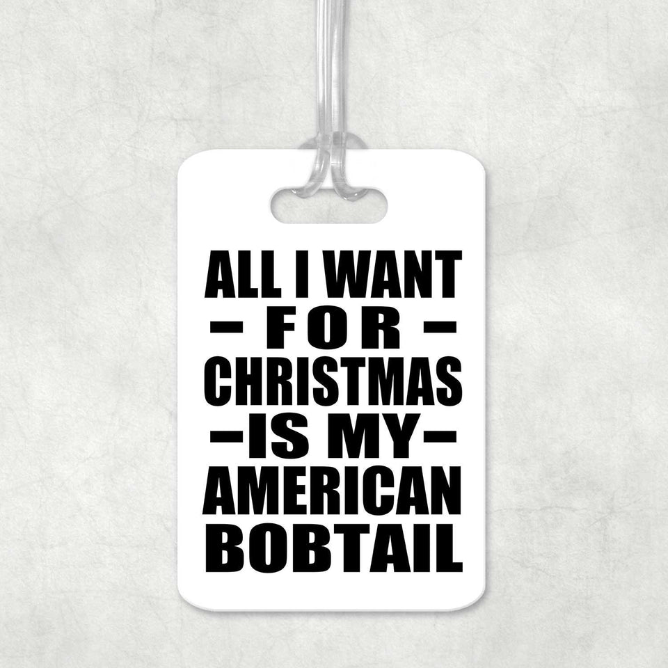 All I Want For Christmas Is My American Bobtail - Luggage Bag Tag