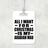 All I Want For Christmas Is My Arabian Mau - Luggage Bag Tag
