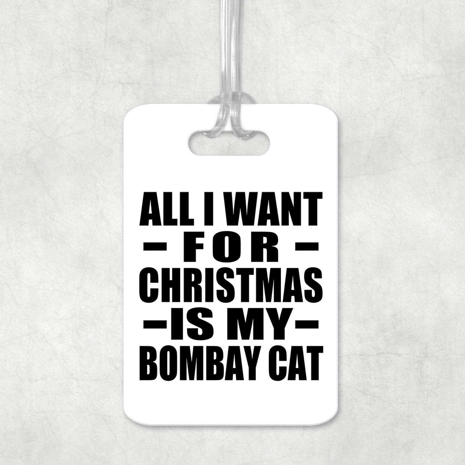All I Want For Christmas Is My Bombay Cat - Luggage Bag Tag