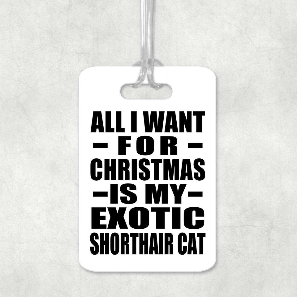All I Want For Christmas Is My Exotic Shorthair Cat - Luggage Bag Tag