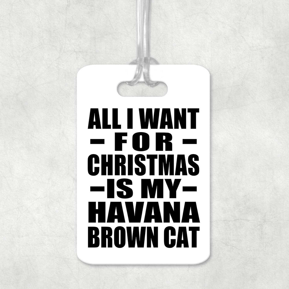 All I Want For Christmas Is My Havana Brown Cat - Luggage Bag Tag