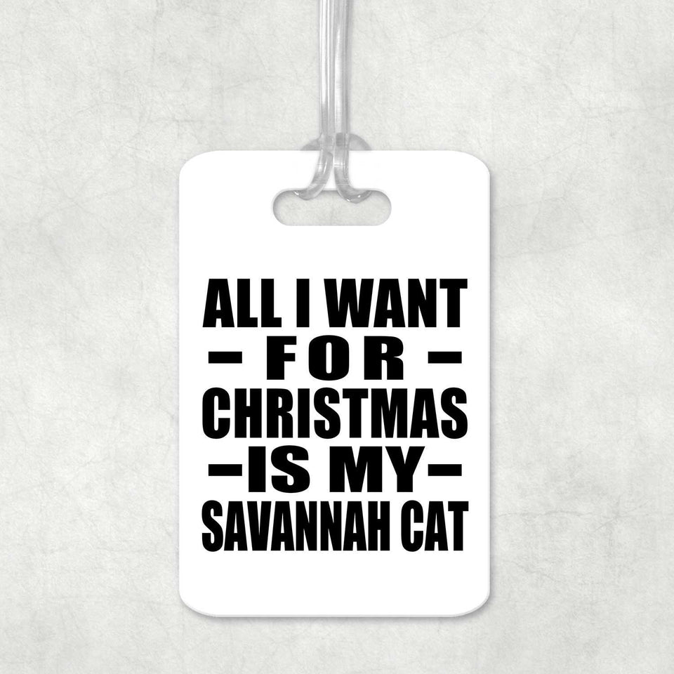 All I Want For Christmas Is My Savannah Cat - Luggage Bag Tag