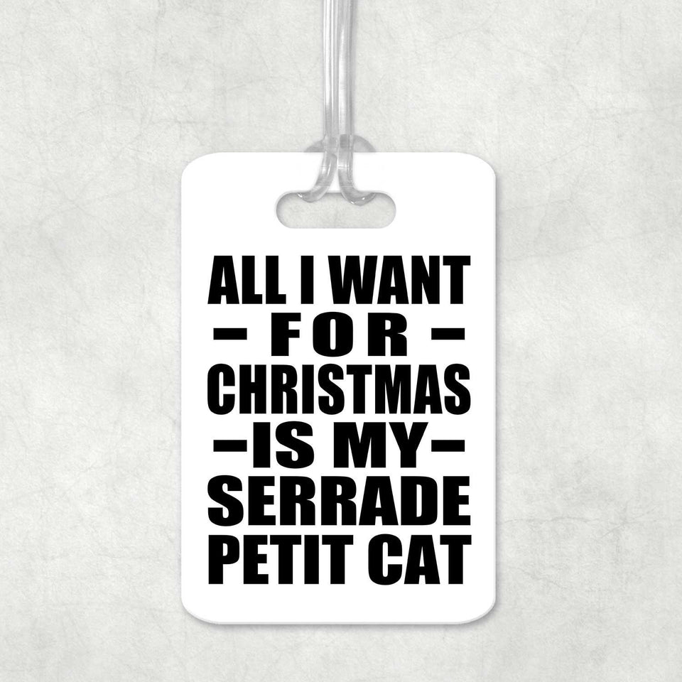 All I Want For Christmas Is My Serrade Petit Cat - Luggage Bag Tag