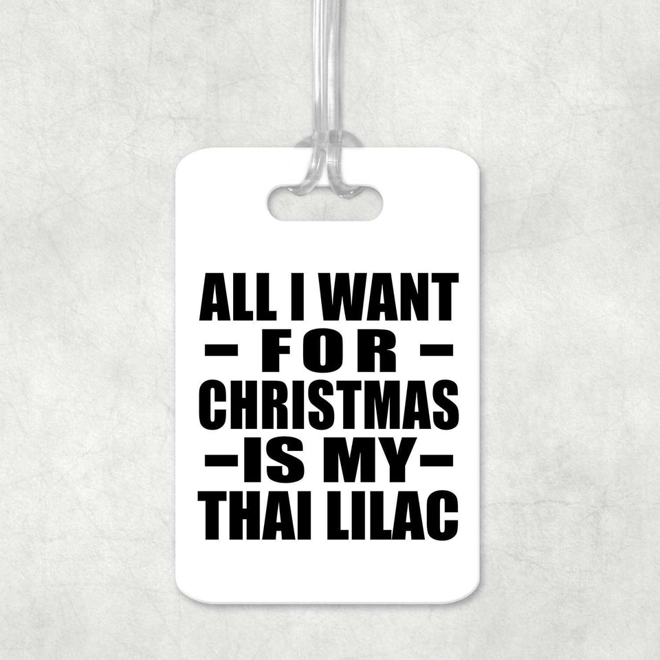 All I Want For Christmas Is My Thai Lilac - Luggage Bag Tag