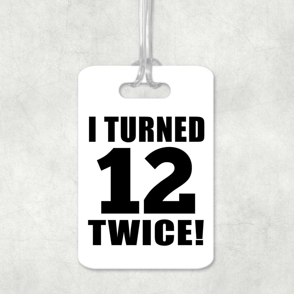 24th Birthday I Turned 12 Twice - Luggage Bag Tag