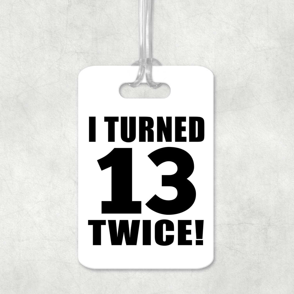 26th Birthday I Turned 13 Twice - Luggage Bag Tag