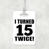 30th Birthday I Turned 15 Twice - Luggage Bag Tag