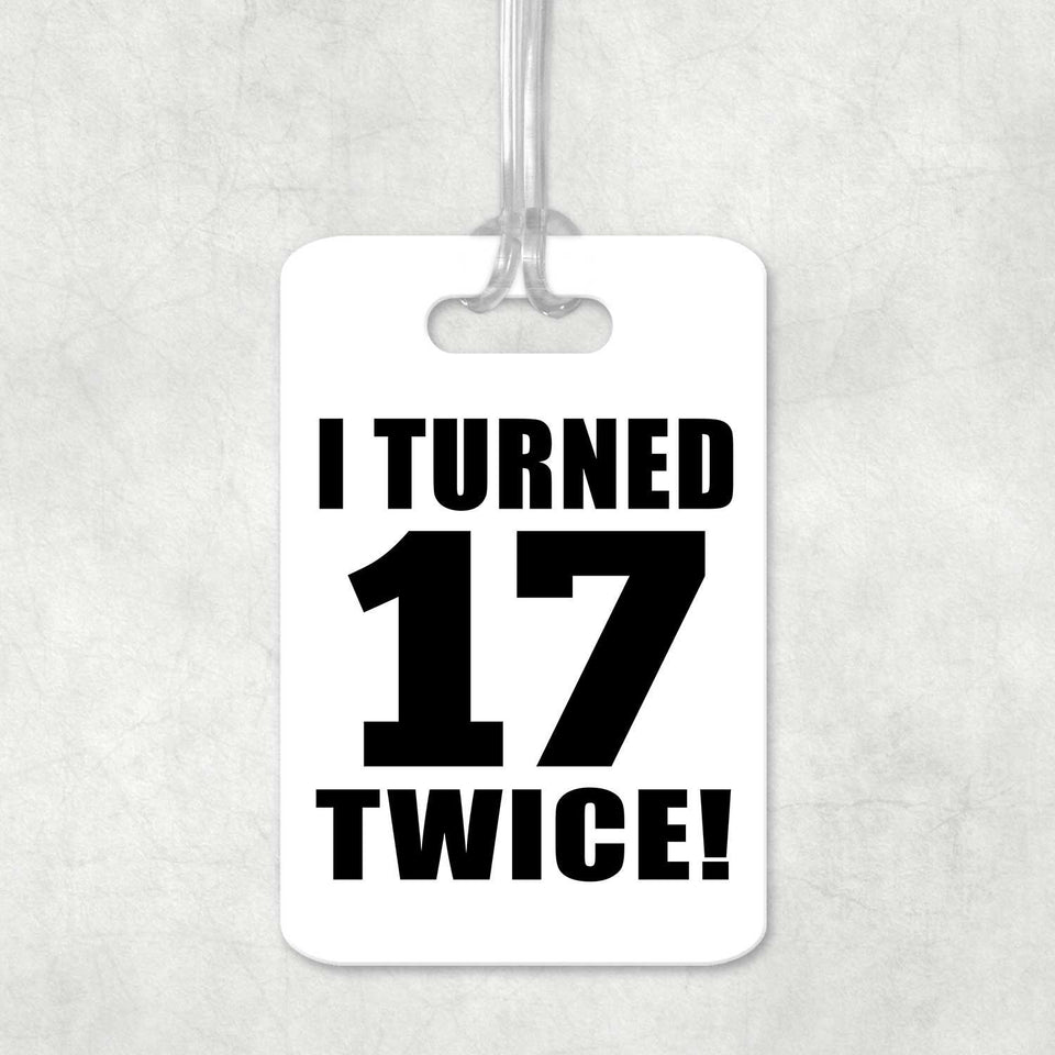 34th Birthday I Turned 17 Twice - Luggage Bag Tag