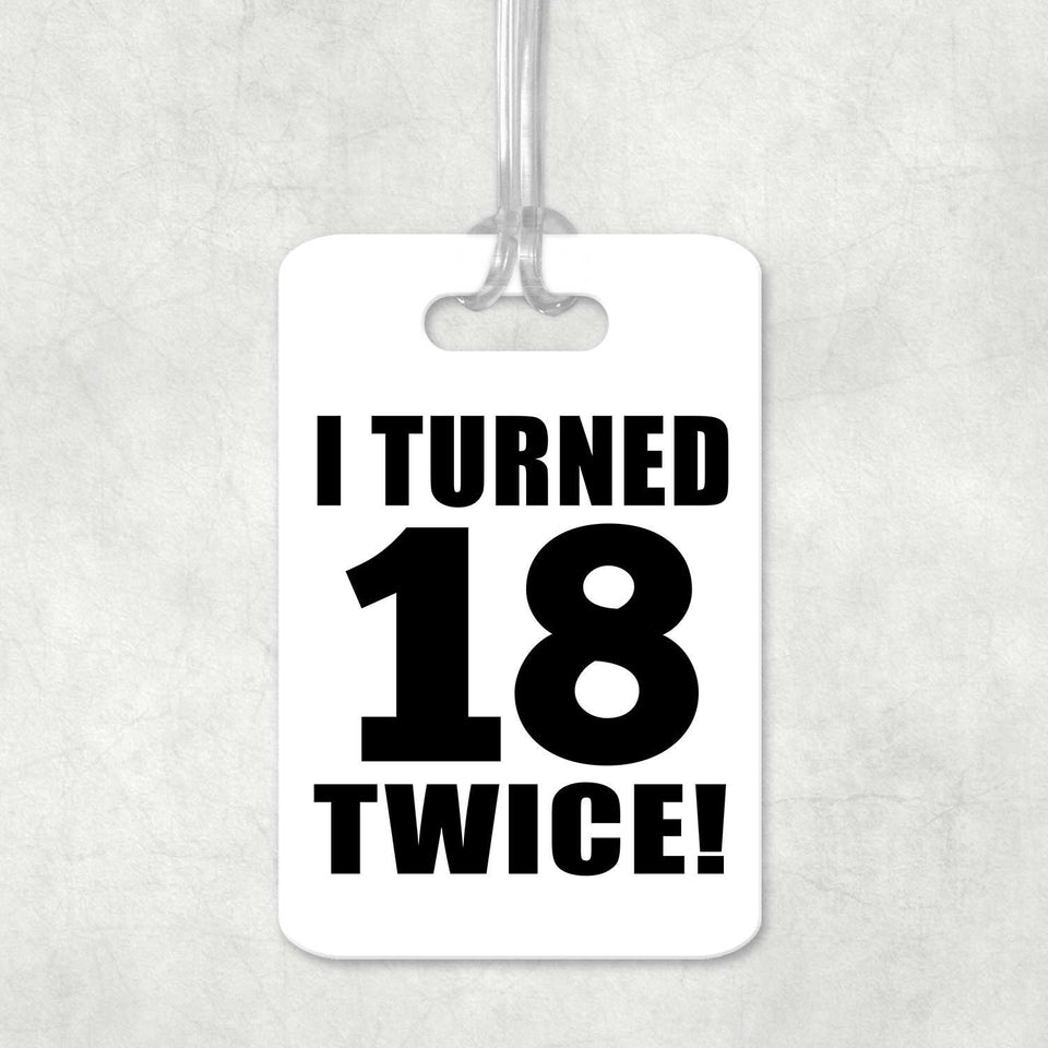 36th Birthday I Turned 18 Twice - Luggage Bag Tag