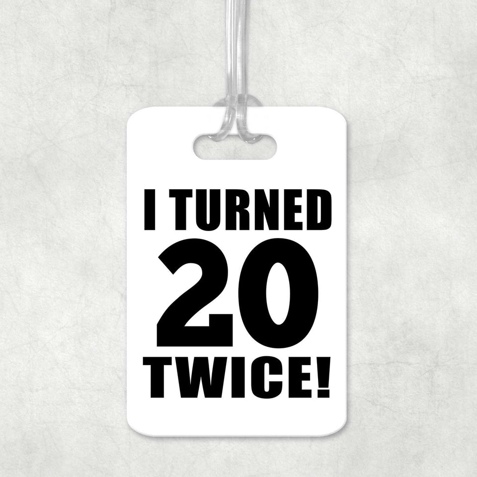 40th Birthday I Turned 20 Twice - Luggage Bag Tag