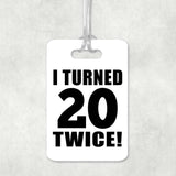 40th Birthday I Turned 20 Twice - Luggage Bag Tag