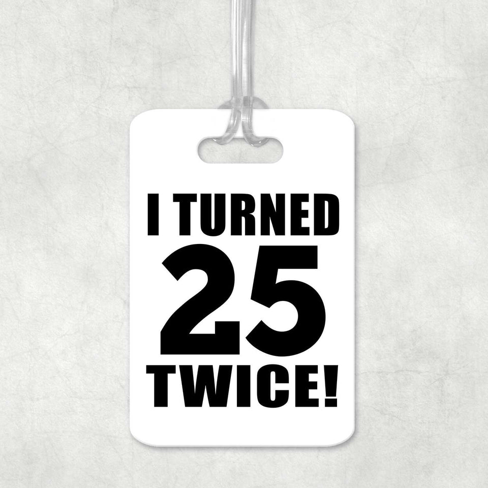 50th Birthday I Turned 25 Twice - Luggage Bag Tag