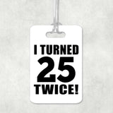 50th Birthday I Turned 25 Twice - Luggage Bag Tag