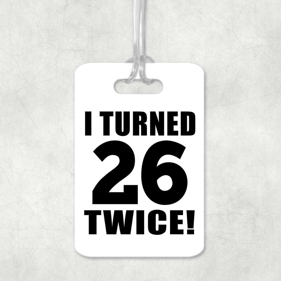 52nd Birthday I Turned 26 Twice - Luggage Bag Tag