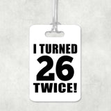 52nd Birthday I Turned 26 Twice - Luggage Bag Tag