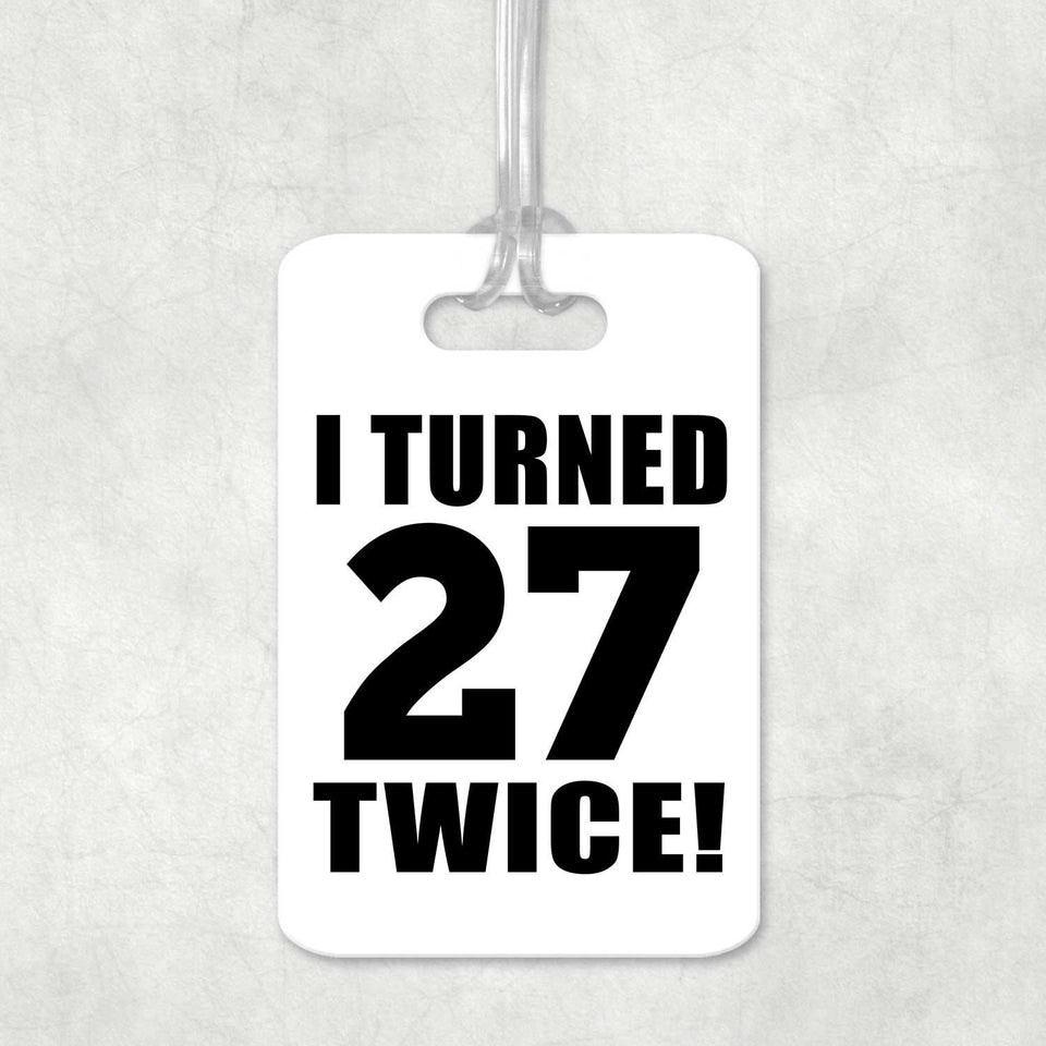 54th Birthday I Turned 27 Twice - Luggage Bag Tag