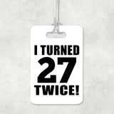 54th Birthday I Turned 27 Twice - Luggage Bag Tag