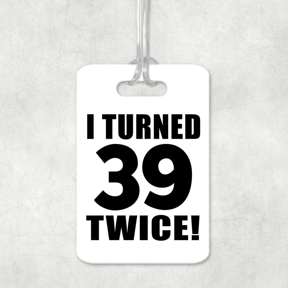 78th Birthday I Turned 39 Twice - Luggage Bag Tag