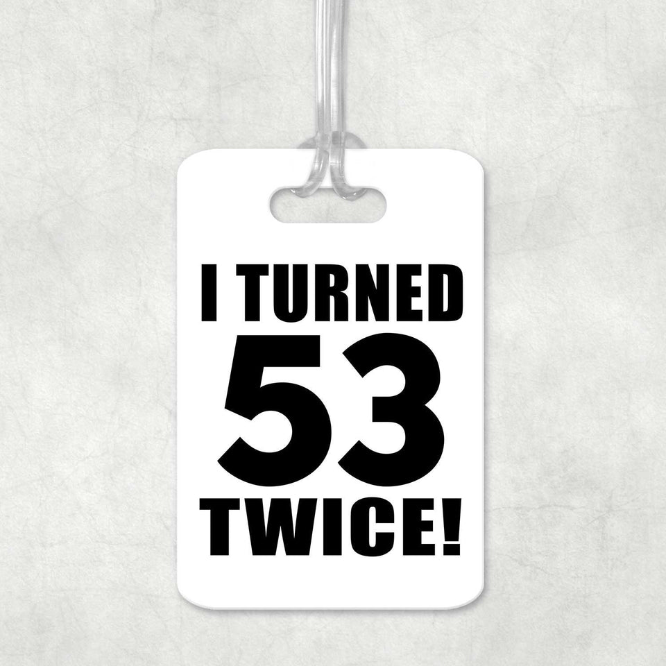 106th Birthday I Turned 53 Twice - Luggage Bag Tag