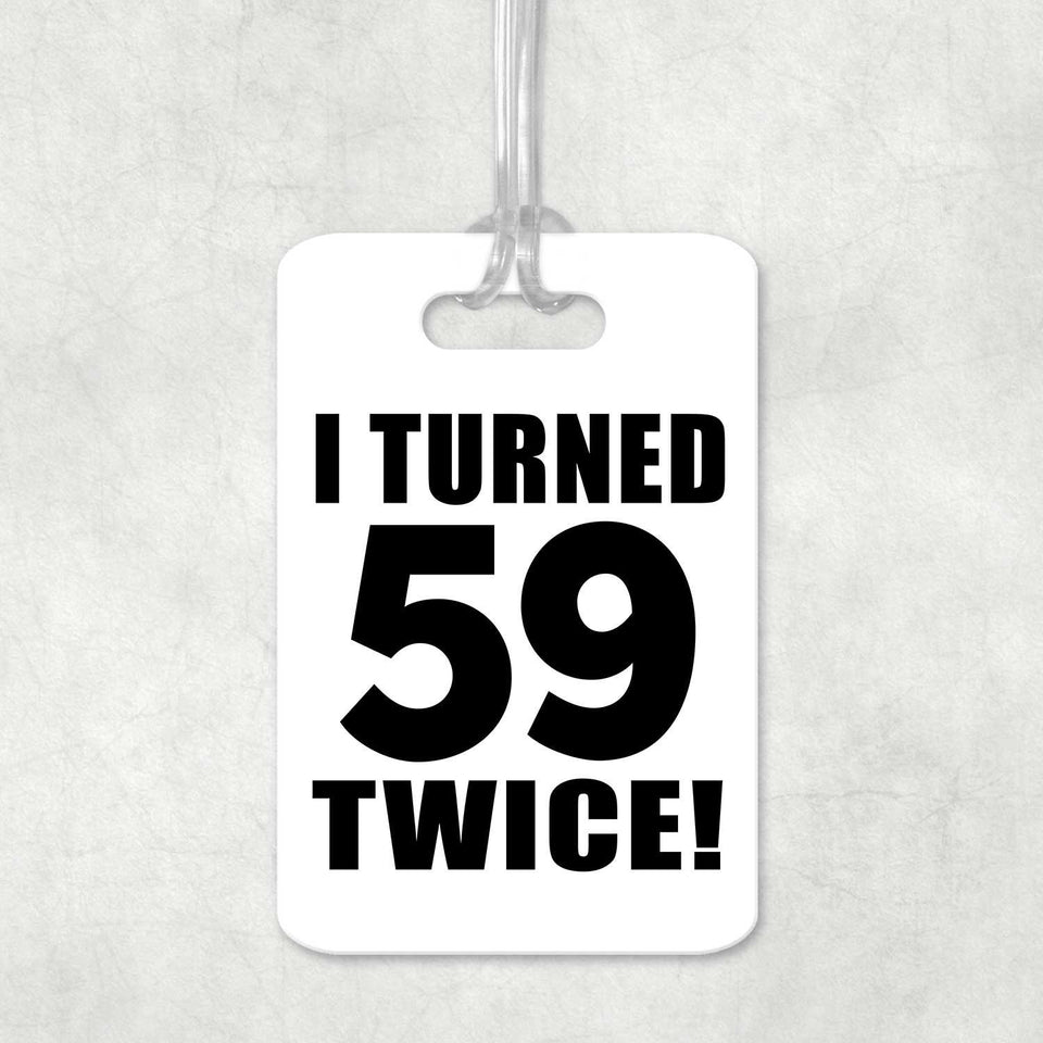 118th Birthday I Turned 59 Twice - Luggage Bag Tag