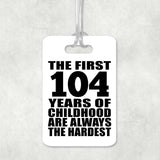 104th Birthday First 104 Years of Childhood Are The Hardest - Luggage Bag Tag