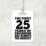 25th Birthday First 25 Years of Childhood Are The Hardest - Luggage Bag Tag