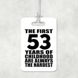 53rd Birthday First 53 Years of Childhood Are The Hardest - Luggage Bag Tag
