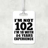 102nd Birthday I'm Not 102 I'm 18 With 84 Years Experience - Luggage Bag Tag