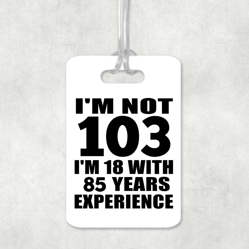 103rd Birthday I'm Not 103 I'm 18 With 85 Years Experience - Luggage Bag Tag
