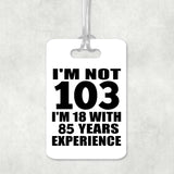 103rd Birthday I'm Not 103 I'm 18 With 85 Years Experience - Luggage Bag Tag