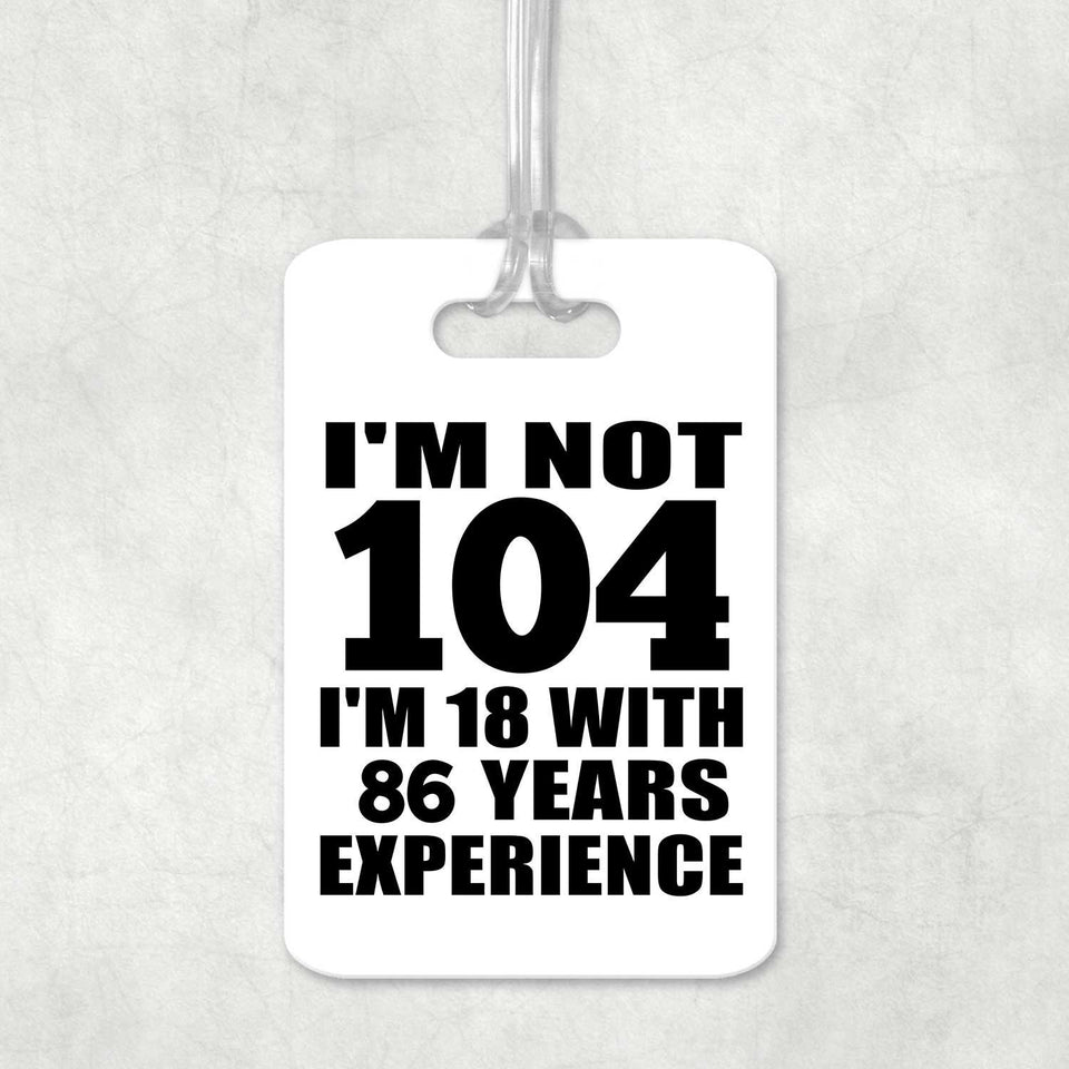 104th Birthday I'm Not 104 I'm 18 With 86 Years Experience - Luggage Bag Tag