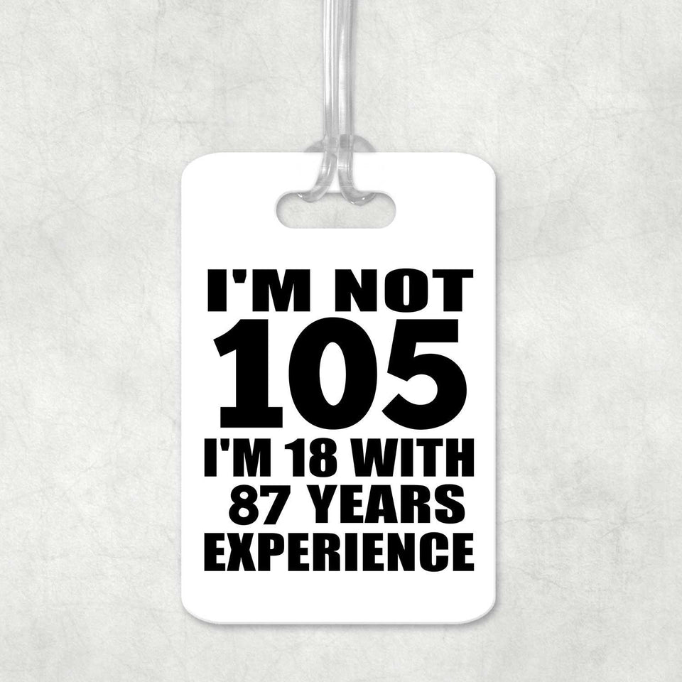 105th Birthday I'm Not 105 I'm 18 With 87 Years Experience - Luggage Bag Tag